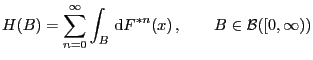 $\displaystyle H(B)=\sum_{n=0}^\infty \int_B  {\rm d} F^{*n}(x) ,\qquad B\in
\mathcal{B}([0,\infty))
$
