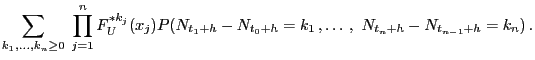 $\displaystyle \sum_{k_1,\ldots,k_n\ge 0}\;\prod_{j=1}^n F_U^{*k_j}(x_j)
P(N_{t_1+h}-N_{t_0+h}=k_1 ,
\ldots , N_{t_n+h}-N_{t_{n-1}+h}=k_n) .$