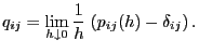 $\displaystyle q_{ij}=\lim_{h\downarrow 0} \frac{1}{h} \;(p_{ij}(h)-\delta_{ij}) .$
