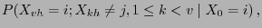 $\displaystyle P(X_{vh}=i;X_{kh}\neq j,1\le k<v\mid X_0=i) ,$