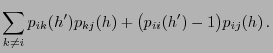 $\displaystyle \sum_{k\neq i}p_{ik}(h^\prime )p_{kj}(h)+\bigl(p_{ii}(h^\prime )-1\bigr)p_{ij}(h) .$