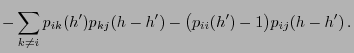 $\displaystyle -\sum_{k\neq i}p_{ik}(h^\prime )p_{kj}(h-h^\prime )-\bigl(p_{ii}(h^\prime )-
1\bigr)p_{ij}(h-h^\prime ) .$