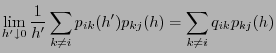 $\displaystyle \lim_{h^\prime \downarrow 0} \frac{1}{h^\prime }\sum_{k\neq
i}p_{ik} (h^\prime)p_{kj}(h)= \sum_{k\neq i}q_{ik}p_{kj}(h)
$