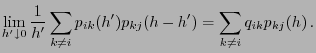 $\displaystyle \lim_{h^\prime \downarrow 0} \frac{1}{h^\prime }\sum_{k\neq
i}p_{ik} (h^\prime)p_{kj}(h-h^\prime )= \sum_{k\neq
i}q_{ik}p_{kj}(h) .
$