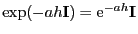 $ \exp(-ah{\mathbf{I}})={\rm e}^{-ah}{\mathbf{I}}$