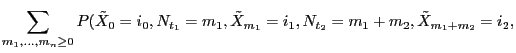 $\displaystyle \sum_{m_1,\ldots,m_n\ge 0}P(\tilde X_0=i_0, N_{t_1}=m_1,\tilde
X_{m_1}=i_1,N_{t_2}=m_1+m_2,\tilde X_{m_1+m_2}=i_2,$