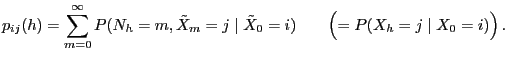 $\displaystyle p_{ij}(h)=\sum_{m=0}^\infty P( N_{h}=m,\tilde X_m=j\mid \tilde
X_0=i)\qquad \Bigl(=P(X_h=j\mid X_0=i)\Bigr) .
$