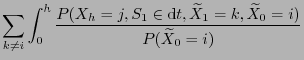 $\displaystyle \sum_{k\neq i}\int_0^h \frac{P(X_h=j, S_1\in
{\rm d}t,\widetilde X_1=k,\widetilde X_0=i)}
{P(\widetilde X_0=i)}$