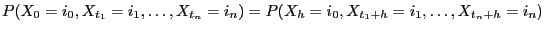 $\displaystyle P(X_0=i_0,X_{t_1}=i_1,\ldots,X_{t_n}=i_n)
=P(X_h=i_0,X_{t_1+h}=i_1,\ldots,X_{t_n+h}=i_n)
$