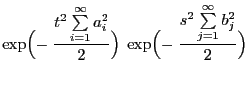 $\displaystyle \exp\Bigl(-\;\frac{t^2\sum\limits_{i=1}^\infty
a_i^2}{2}\Bigr)\;\exp\Bigl(-\;\frac{s^2\sum\limits_{j=1}^\infty
b_j^2}{2}\Bigr)$