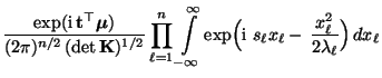 $\displaystyle \frac{\exp({\rm i}\,{\mathbf{t}}^\top{\boldsymbol{\mu}})}{(2\pi)^...
...gl( {\rm i}\,\,s_\ell x_\ell -\,\frac{x_\ell^2}{2\lambda_\ell}
\Bigr)\,
dx_\ell$