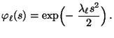 $\displaystyle \varphi_\ell(s)=\exp\Bigl(-\;\frac{\lambda_\ell s^2}{2}\Bigr)\,.
$