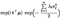 $\displaystyle \exp({\rm i}\,{\mathbf{t}}^\top{\boldsymbol{\mu}})\;
\exp\Bigl(-\;\frac{\sum\limits_{\ell=1}^n\lambda_\ell
s_\ell^2}{2}\Bigr)$