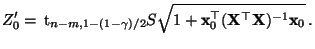 $\displaystyle Z_0^\prime= \,{\rm t}_{n-m,1-(1-\gamma)/2}S\sqrt{1+{\mathbf{x}}_0^\top
({\mathbf{X}}^\top{\mathbf{X}})^{-1}{\mathbf{x}}_0}\,.
$