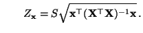 $\displaystyle \qquad
Z_{\mathbf{x}}=
S\sqrt{{\mathbf{x}}^\top({\mathbf{X}}^\top{\mathbf{X}})^{-1}{\mathbf{x}}}\,.
$