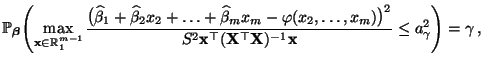 $\displaystyle \mathbb{P}_{\boldsymbol{\beta}}\Biggl(\max\limits_{{\mathbf{x}}\i...
...{\mathbf{X}}^\top{\mathbf{X}})^{-1}{\mathbf{x}}}\le a_\gamma^2\Biggr)=\gamma\,,$