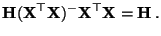 $\displaystyle {\mathbf{H}}({\mathbf{X}}^\top{\mathbf{X}})^-{\mathbf{X}}^\top{\mathbf{X}}={\mathbf{H}}\,.$