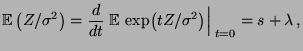 $\displaystyle {\mathbb{E}\,}\bigl(Z/\sigma^2\bigr)=
\frac{d}{dt}\;{\mathbb{E}\,}\exp\bigl(tZ/\sigma^2\bigr)\Bigl\vert _{\;t=0}\;=s+\lambda\,,
$