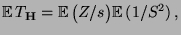 $\displaystyle {\mathbb{E}\,}T_{\mathbf{H}}= {\mathbb{E}\,}\bigl(Z/s\bigr) {\mathbb{E}\,}(1/S^2)\,,
$