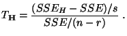 $\displaystyle T_{\mathbf{H}}=\frac{(SSE_H-SSE)/s}{SSE/(n-r)}\;.$