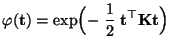 $\displaystyle \varphi({\mathbf{t}})=\exp\Bigl(-\;\frac{1}{2}\;{\mathbf{t}}^\top{\mathbf{K}}{\mathbf{t}}\Bigr)$