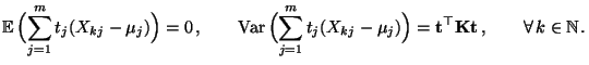 $\displaystyle {\mathbb{E}\,}\Bigl(\sum\limits_{j=1}^m t_j(X_{kj}-\mu_j)\Bigr)=0...
...={\mathbf{t}}^\top{\mathbf{K}}{\mathbf{t}}\,,\qquad\forall\,k\in\mathbb{N}\,.
$