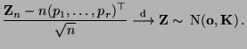 $\displaystyle \frac{{\mathbf{Z}}_n-n(p_1,\ldots,p_r)^\top}{\sqrt{n}}\stackrel{{\rm d}}{\longrightarrow}{\mathbf{Z}}\sim\,{\rm N}({\mathbf{o}},{\mathbf{K}})\,.
$