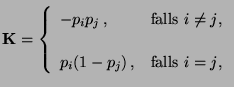 $\displaystyle {\mathbf{K}}=\left\{\begin{array}{ll} -p_ip_j\,, & \mbox{falls $i\not=j$,}\\  [3\jot] p_i(1-p_j)\,, & \mbox{falls $i=j$,} \end{array}\right.$
