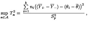 $\displaystyle \sup\limits_{{\mathbf{a}}\in\mathcal{A}}\, T_{\mathbf{a}}^2 =\,\f...
...\cdot}- \overline Y_{\cdot\cdot})-(\theta_i-\overline\theta)\bigr)^2}{S^2_p}\;,$