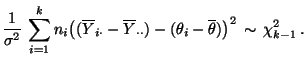 $\displaystyle \frac{1}{\sigma^2}\,\sum\limits_{i=1}^k n_i\bigl((\overline Y_{i\...
...rline Y_{\cdot\cdot})-(\theta_i-\overline\theta)\bigr)^2\,\sim\,\chi^2_{k-1}\,.$