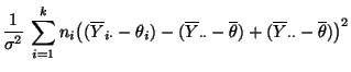 $\displaystyle \frac{1}{\sigma^2}\,\sum\limits_{i=1}^k n_i\bigl((\overline
Y_{i\...
...\cdot\cdot}-\overline\theta)+(\overline Y_{\cdot\cdot}-\overline\theta)\bigr)^2$