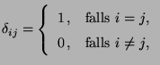 $\displaystyle \delta_{ij}=\left\{\begin{array}{ll} 1\,, & \mbox{falls $i=j$,}\\
0\,, & \mbox{falls $i\not=j$,}
\end{array}\right.
$