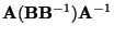 $\displaystyle {\mathbf{A}}({\mathbf{B}}{\mathbf{B}}^{-1}){\mathbf{A}}^{-1}$