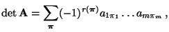 $\displaystyle \det{\mathbf{A}}=\sum\limits_{{\boldsymbol{\pi}}} (-1)^{r({\boldsymbol{\pi}})}a_{1\pi_1}\ldots a_{m\pi_m}\,,$