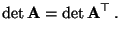 $\displaystyle \det{\mathbf{A}}=\det{\mathbf{A}}^\top\,.$