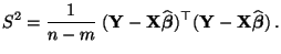 $\displaystyle S^2=\frac{1}{n-m}\;({\mathbf{Y}}-{\mathbf{X}}\widehat{\boldsymbol{\beta}})^\top({\mathbf{Y}}-{\mathbf{X}}\widehat{\boldsymbol{\beta}})\,.$