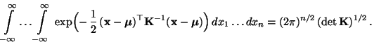 $\displaystyle \int\limits_{-\infty}^\infty \ldots \int\limits_{-\infty}^\infty ...
...bol{\mu}})\Bigr)\, dx_1\ldots dx_n =(2\pi)^{n/2}\, (\det {\mathbf{K}})^{1/2}\,.$