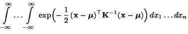 $\displaystyle { \int\limits_{-\infty}^\infty \ldots
\int\limits_{-\infty}^\inft...
...top
{\mathbf{K}}^{-1}({\mathbf{x}}-{\boldsymbol{\mu}})\Bigr)\, dx_1\ldots dx_n}$