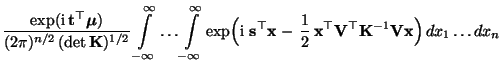 $\displaystyle \frac{\exp({\rm i}\,{\mathbf{t}}^\top{\boldsymbol{\mu}})}{(2\pi)^...
...athbf{V}}^\top{\mathbf{K}}^{-1}{\mathbf{V}}{\mathbf{x}}\Bigr)\,
dx_1\ldots dx_n$