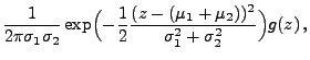 $\displaystyle \frac{1}{2\pi\sigma_1\sigma_2} \exp \Bigl(
-\frac{1}{2}\frac{(z-(\mu_1+\mu_2))^2}{\sigma_1^2+\sigma_2^2}\Bigr)
g(z)\,,$
