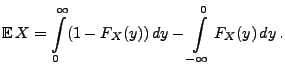 $\displaystyle {\mathbb{E}\,}X=\int\limits_0^\infty (1-F_X(y))\, dy -\int\limits_{-\infty}^0 F_X(y)\, dy \,.$