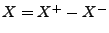 $ X=X^+-X^-$