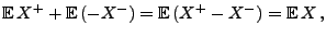 $\displaystyle {\mathbb{E}\,}X^+ + {\mathbb{E}\,}(-X^-) ={\mathbb{E}\,}(X^+ -X^-)={\mathbb{E}\,}X\,,$
