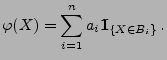 $\displaystyle \varphi(X)=\sum\limits_{i=1}^n a_i{1\hspace{-1mm}{\rm I}}_{\{X\in B_i\}}\,.
$