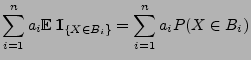 $\displaystyle \sum\limits_{i=1}^n a_i{\mathbb{E}\,}
{1\hspace{-1mm}{\rm I}}_{\{X\in B_i\}}
= \sum\limits_{i=1}^n a_i P(X\in B_i)$