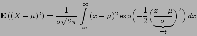 $\displaystyle {\mathbb{E}\,}((X-\mu)^2)
=\frac{1}{\sigma\sqrt{2\pi}}\int\limits...
...(-\frac{1}{2}\Bigl(\underbrace{\frac{x-\mu }{\sigma }}_{=t}\Bigr)^2
\Bigr)\, dx$
