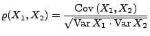 $\displaystyle \varrho(X_1,X_2)= \frac{{\rm Cov\,}(X_1,X_2)}{\sqrt{{\rm Var\,}X_1\cdot{\rm Var\,}X_2}}$