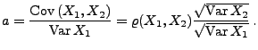 $\displaystyle a=\frac{{\rm Cov\,}(X_1,X_2)}{{\rm Var\,}
X_1}=\varrho(X_1,X_2)\frac{\sqrt{{\rm Var\,}X_2}}{\sqrt{{\rm Var\,}
X_1}}\,.
$