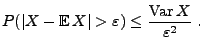 $\displaystyle P(\vert X-{\mathbb{E}\,}X\vert>\varepsilon)\leq \frac{{\rm Var\,}X}{\varepsilon^2}\;.$