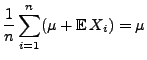 $\displaystyle \frac{1}{n}\sum\limits
_{i=1}^n(\mu+{\mathbb{E}\,}X_i)= \mu$